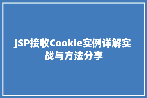 JSP接收Cookie实例详解实战与方法分享