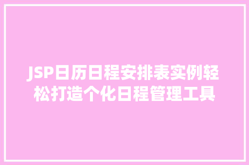 JSP日历日程安排表实例轻松打造个化日程管理工具