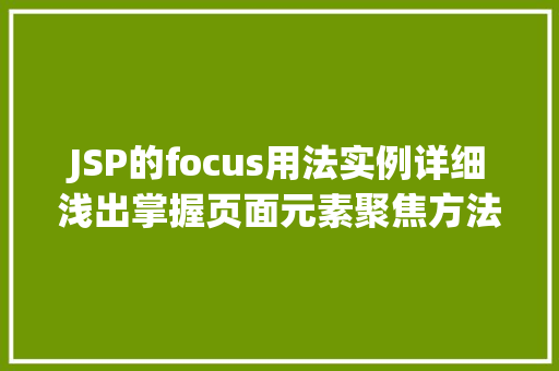 JSP的focus用法实例详细浅出掌握页面元素聚焦方法