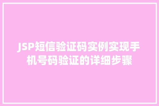 JSP短信验证码实例实现手机号码验证的详细步骤