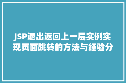 JSP退出返回上一层实例实现页面跳转的方法与经验分享