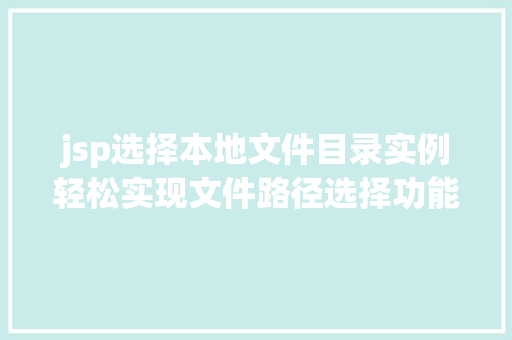 jsp选择本地文件目录实例轻松实现文件路径选择功能