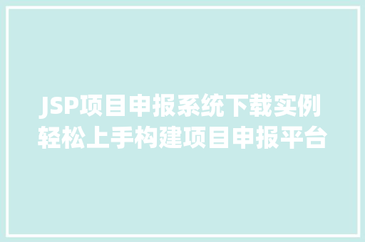JSP项目申报系统下载实例轻松上手构建项目申报平台