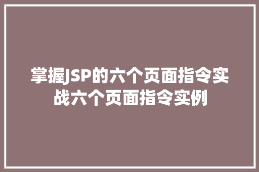 掌握JSP的六个页面指令实战六个页面指令实例