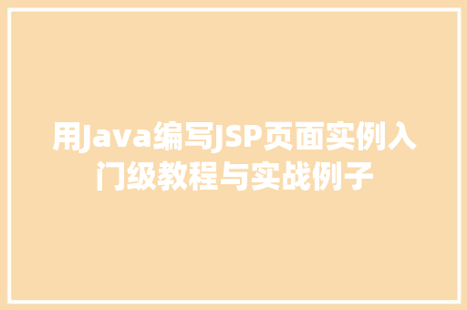 用Java编写JSP页面实例入门级教程与实战例子