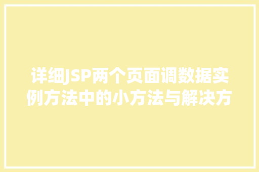 详细JSP两个页面调数据实例方法中的小方法与解决方法