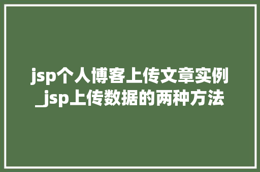 jsp个人博客上传文章实例_jsp上传数据的两种方法