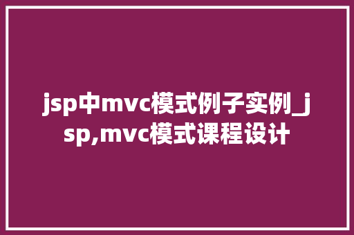 jsp中mvc模式例子实例_jsp,mvc模式课程设计