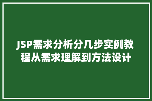 JSP需求分析分几步实例教程从需求理解到方法设计