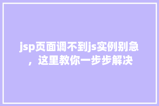 jsp页面调不到js实例别急，这里教你一步步解决