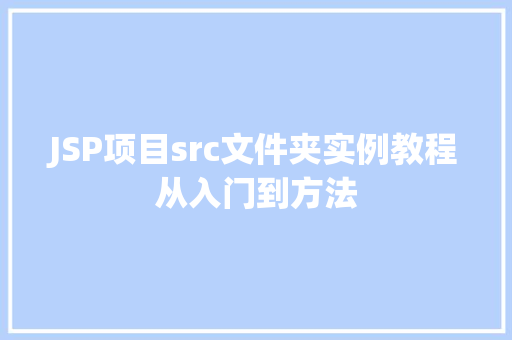 JSP项目src文件夹实例教程从入门到方法  第1张
