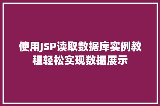使用JSP读取数据库实例教程轻松实现数据展示
