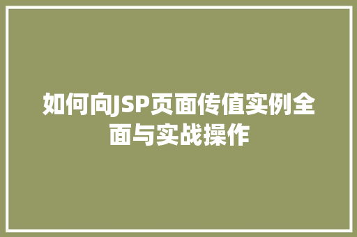 如何向JSP页面传值实例全面与实战操作