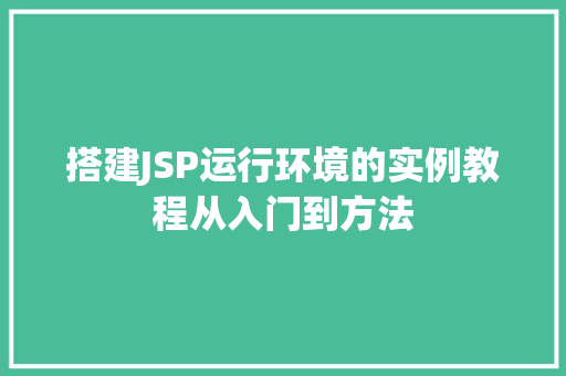 搭建JSP运行环境的实例教程从入门到方法  第1张
