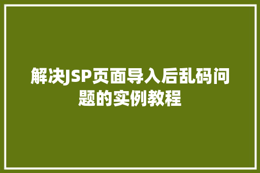 解决JSP页面导入后乱码问题的实例教程