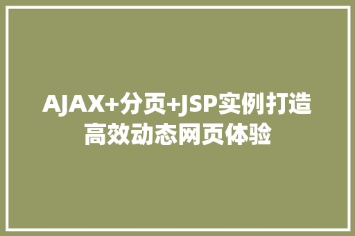 AJAX+分页+JSP实例打造高效动态网页体验  第1张