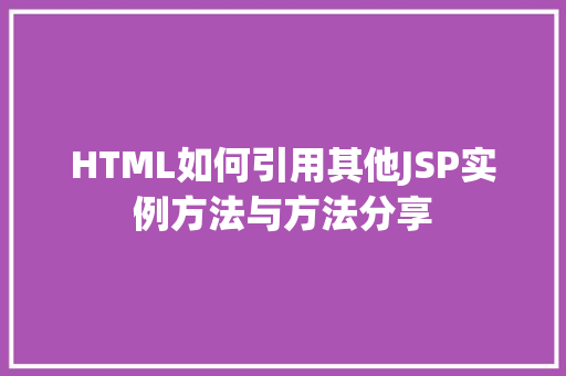 HTML如何引用其他JSP实例方法与方法分享