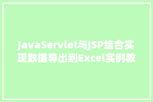 JavaServlet与JSP结合实现数据导出到Excel实例教程