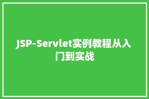 JSP-Servlet实例教程从入门到实战