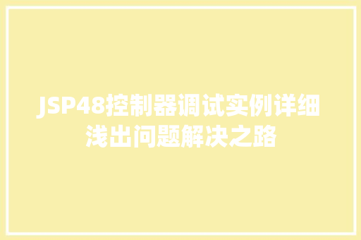 JSP48控制器调试实例详细浅出问题解决之路