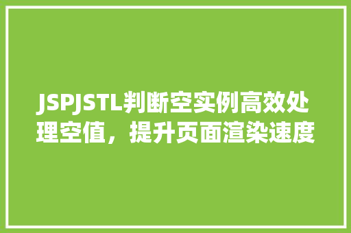 JSPJSTL判断空实例高效处理空值，提升页面渲染速度
