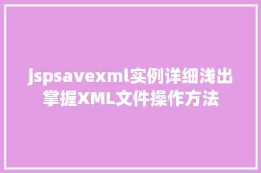 jspsavexml实例详细浅出掌握XML文件操作方法