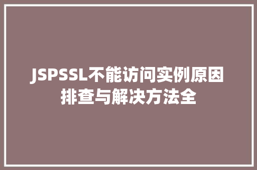 JSPSSL不能访问实例原因排查与解决方法全