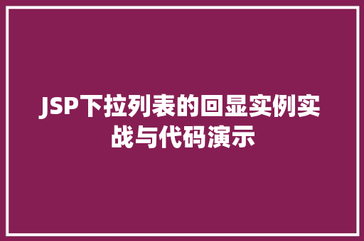 JSP下拉列表的回显实例实战与代码演示
