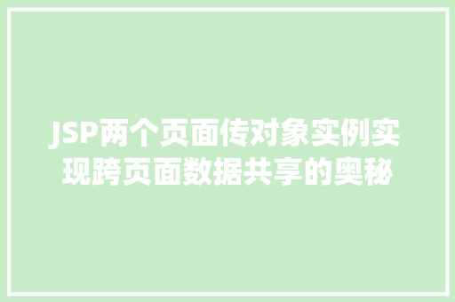 JSP两个页面传对象实例实现跨页面数据共享的奥秘