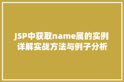 JSP中获取name属的实例详解实战方法与例子分析