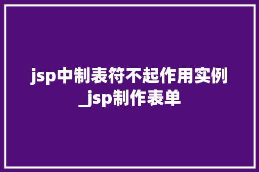 jsp中制表符不起作用实例_jsp制作表单  第1张