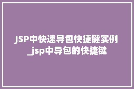 JSP中快速导包快捷键实例_jsp中导包的快捷键  第1张