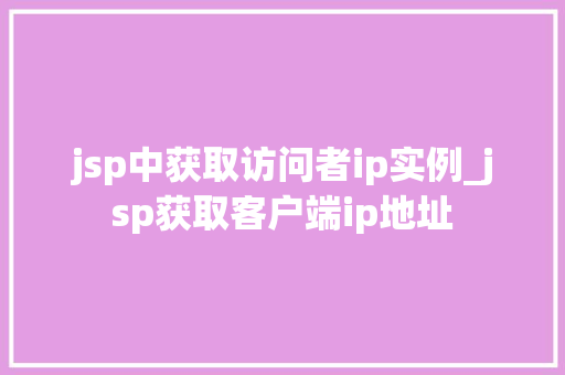 jsp中获取访问者ip实例_jsp获取客户端ip地址