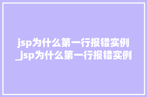 jsp为什么第一行报错实例_jsp为什么第一行报错实例无法运行