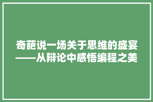 奇葩说一场关于思维的盛宴——从辩论中感悟编程之美