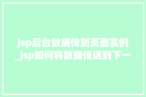 jsp后台数据传到页面实例_jsp如何将数据传送到下一个页面  第1张