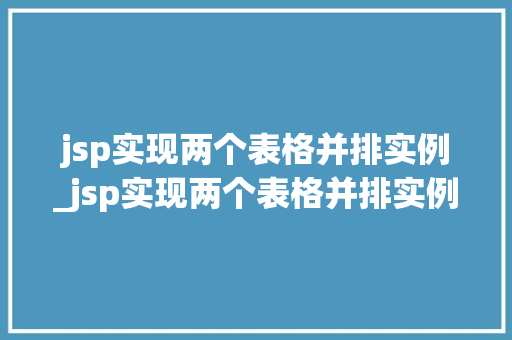 jsp实现两个表格并排实例_jsp实现两个表格并排实例的方法