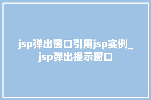 jsp弹出窗口引用jsp实例_jsp弹出提示窗口  第1张
