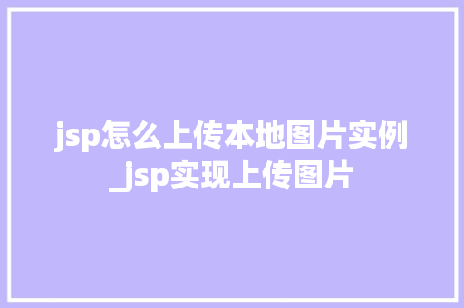 jsp怎么上传本地图片实例_jsp实现上传图片  第1张