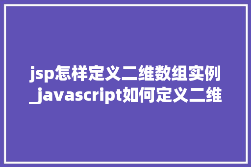 jsp怎样定义二维数组实例_javascript如何定义二维数组  第1张