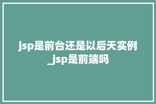 jsp是前台还是以后天实例_jsp是前端吗  第1张