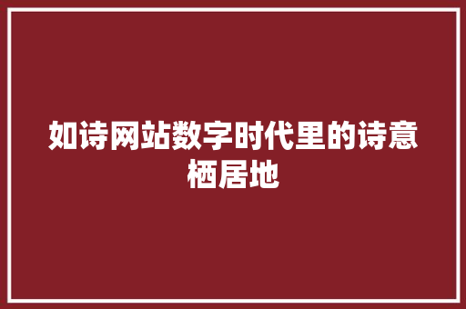 如诗网站数字时代里的诗意栖居地