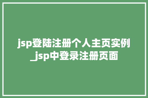 jsp登陆注册个人主页实例_jsp中登录注册页面  第1张