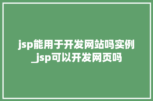 jsp能用于开发网站吗实例_jsp可以开发网页吗