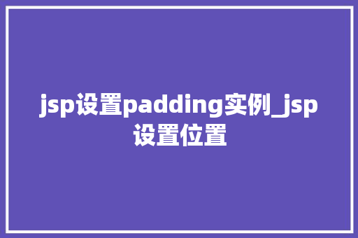 jsp设置padding实例_jsp设置位置