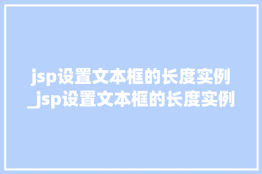 jsp设置文本框的长度实例_jsp设置文本框的长度实例有哪些  第1张