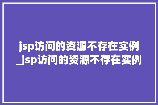 jsp访问的资源不存在实例_jsp访问的资源不存在实例错误  第1张