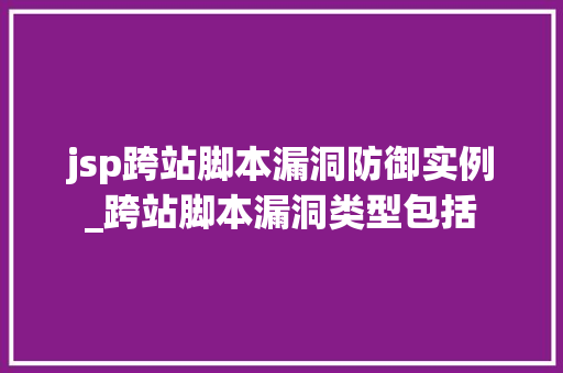 jsp跨站脚本漏洞防御实例_跨站脚本漏洞类型包括  第1张