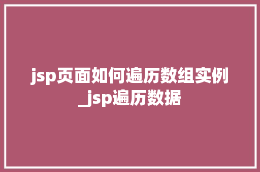 jsp页面如何遍历数组实例_jsp遍历数据