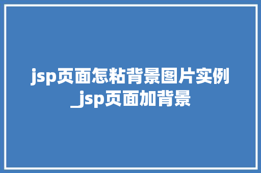 jsp页面怎粘背景图片实例_jsp页面加背景